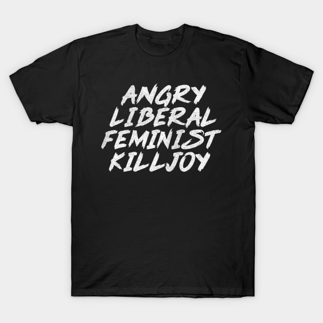 Angry Liberal Feminist Killjoy / Faded Style Vintage Look T-Shirt by DankFutura